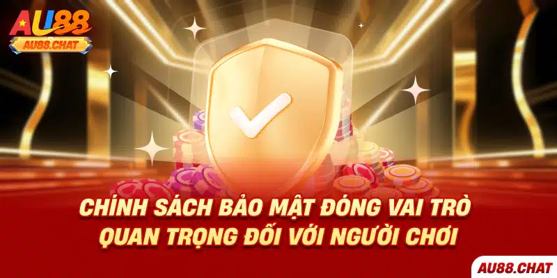 Chính sách bảo mật đóng vai trò quan trọng đối với người chơi