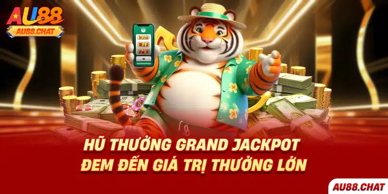Hũ thưởng Grand Jackpot đem đến giá trị thưởng lớn