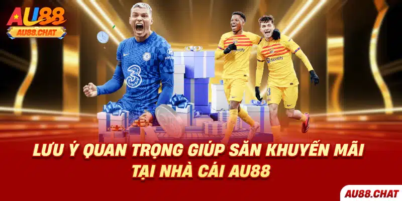 Lưu ý quan trọng giúp săn khuyến mãi tại nhà cái Au88